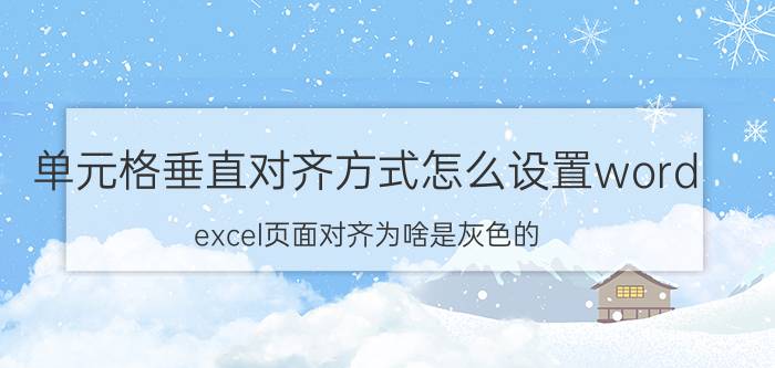 单元格垂直对齐方式怎么设置word excel页面对齐为啥是灰色的？